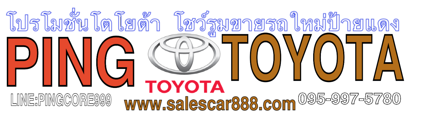 โปรโมชั่นออกรถโตโยต้าป้ายแดง โชว์รูมรถใหม่ SALESCAR888 By PING TOYOTA